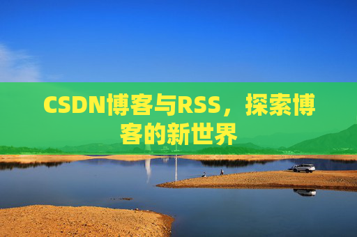 CSDN博客与RSS，探索博客的新世界